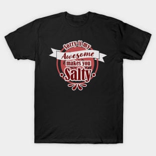 Sorry If My Awesome Makes You Salty T-Shirt